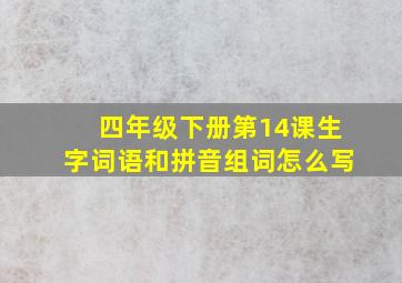 四年级下册第14课生字词语和拼音组词怎么写