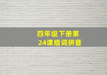 四年级下册第24课组词拼音