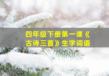 四年级下册第一课《古诗三首》生字词语