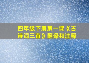 四年级下册第一课《古诗词三首》翻译和注释