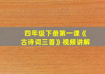 四年级下册第一课《古诗词三首》视频讲解