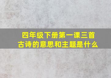 四年级下册第一课三首古诗的意思和主题是什么