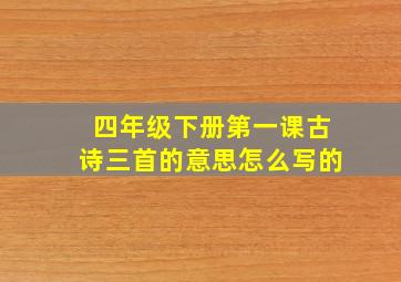 四年级下册第一课古诗三首的意思怎么写的