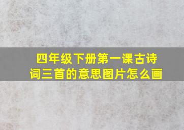 四年级下册第一课古诗词三首的意思图片怎么画