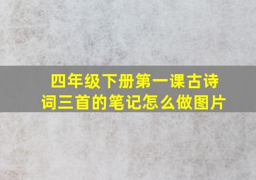 四年级下册第一课古诗词三首的笔记怎么做图片