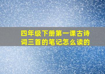 四年级下册第一课古诗词三首的笔记怎么读的