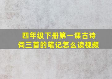 四年级下册第一课古诗词三首的笔记怎么读视频