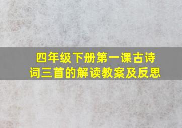 四年级下册第一课古诗词三首的解读教案及反思