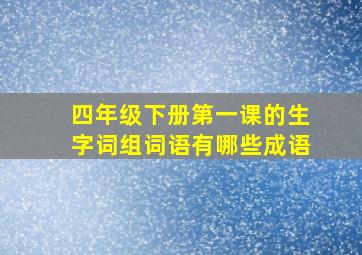 四年级下册第一课的生字词组词语有哪些成语