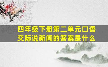 四年级下册第二单元口语交际说新闻的答案是什么