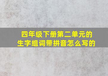 四年级下册第二单元的生字组词带拼音怎么写的