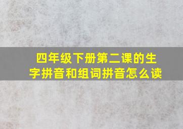 四年级下册第二课的生字拼音和组词拼音怎么读