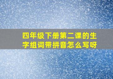 四年级下册第二课的生字组词带拼音怎么写呀