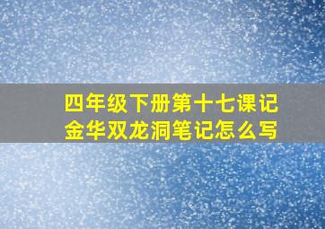 四年级下册第十七课记金华双龙洞笔记怎么写