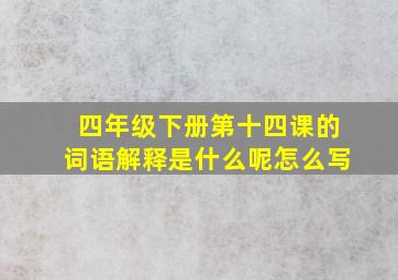 四年级下册第十四课的词语解释是什么呢怎么写