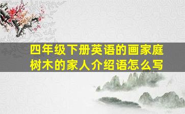 四年级下册英语的画家庭树木的家人介绍语怎么写