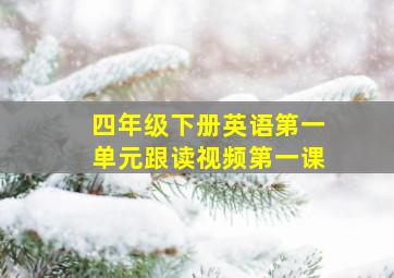 四年级下册英语第一单元跟读视频第一课