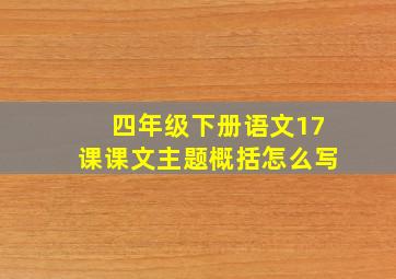 四年级下册语文17课课文主题概括怎么写