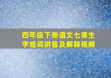 四年级下册语文七课生字组词拼音及解释视频