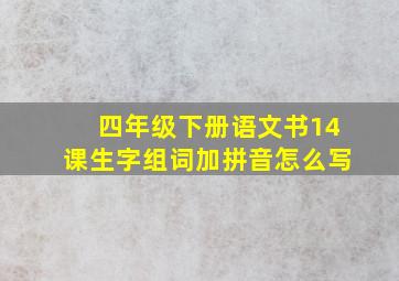 四年级下册语文书14课生字组词加拼音怎么写