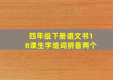 四年级下册语文书18课生字组词拼音两个