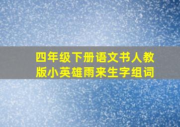 四年级下册语文书人教版小英雄雨来生字组词