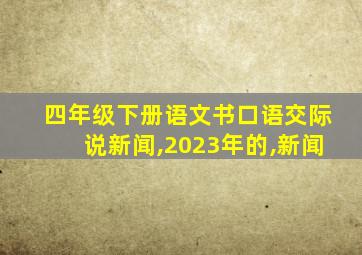 四年级下册语文书口语交际说新闻,2023年的,新闻