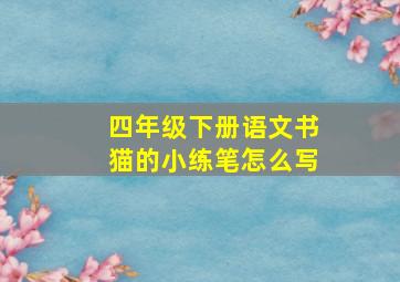 四年级下册语文书猫的小练笔怎么写