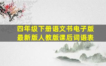 四年级下册语文书电子版最新版人教版课后词语表