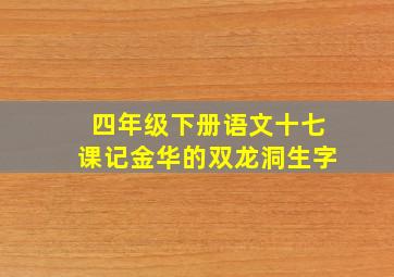 四年级下册语文十七课记金华的双龙洞生字