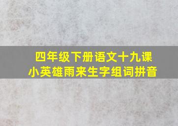 四年级下册语文十九课小英雄雨来生字组词拼音