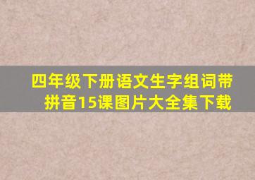 四年级下册语文生字组词带拼音15课图片大全集下载