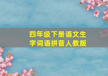 四年级下册语文生字词语拼音人教版