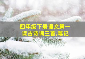 四年级下册语文第一课古诗词三首,笔记