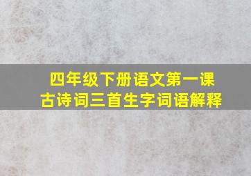 四年级下册语文第一课古诗词三首生字词语解释