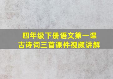 四年级下册语文第一课古诗词三首课件视频讲解