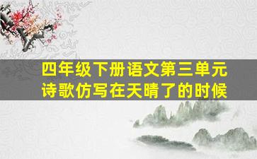 四年级下册语文第三单元诗歌仿写在天晴了的时候