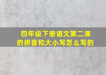 四年级下册语文第二课的拼音和大小写怎么写的