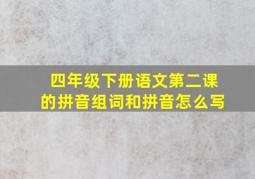 四年级下册语文第二课的拼音组词和拼音怎么写