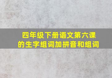 四年级下册语文第六课的生字组词加拼音和组词