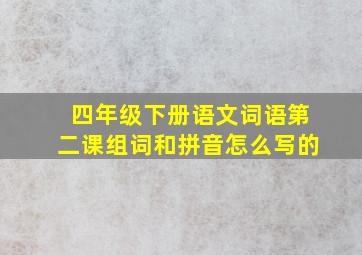 四年级下册语文词语第二课组词和拼音怎么写的