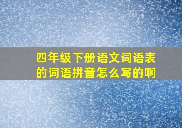 四年级下册语文词语表的词语拼音怎么写的啊