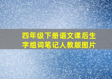 四年级下册语文课后生字组词笔记人教版图片