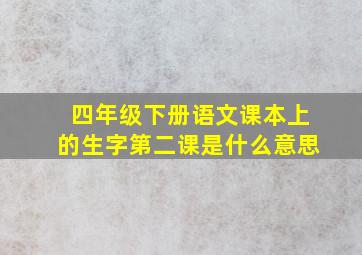 四年级下册语文课本上的生字第二课是什么意思