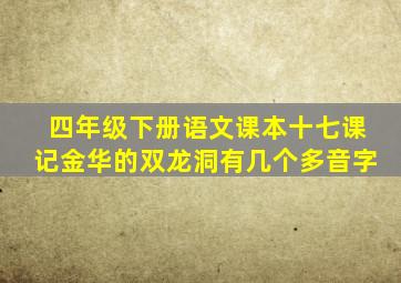 四年级下册语文课本十七课记金华的双龙洞有几个多音字