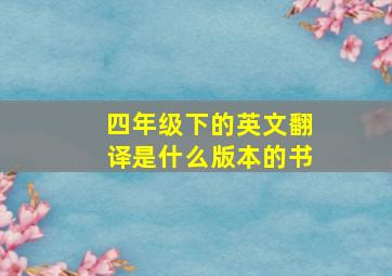 四年级下的英文翻译是什么版本的书