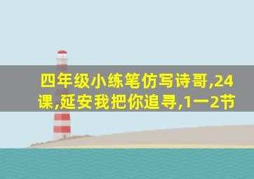 四年级小练笔仿写诗哥,24课,延安我把你追寻,1一2节