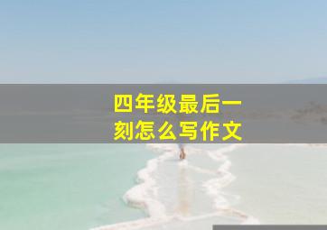 四年级最后一刻怎么写作文