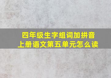 四年级生字组词加拼音上册语文第五单元怎么读