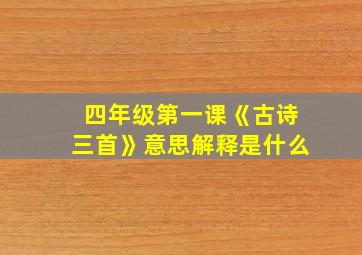 四年级第一课《古诗三首》意思解释是什么